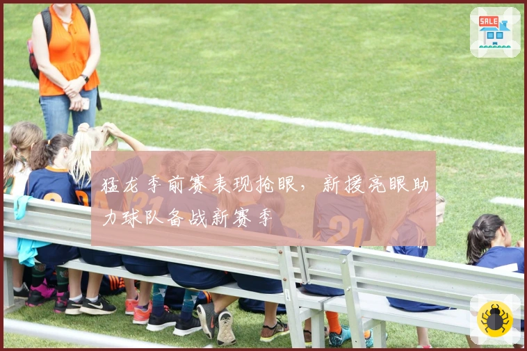 猛龙季前赛表现抢眼，新援亮眼助力球队备战新赛季