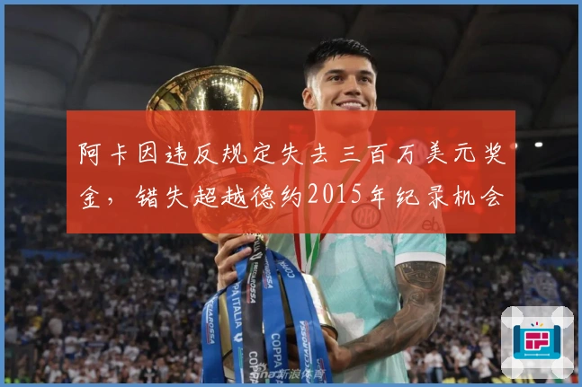 阿卡因违反规定失去三百万美元奖金，错失超越德约2015年纪录机会